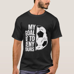 My Goal Is To Deny Yours Soccer Player _1 T-Shirt