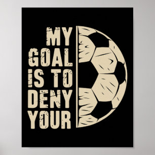 My Goal Is To Deny Yours Soccer Player Poster
