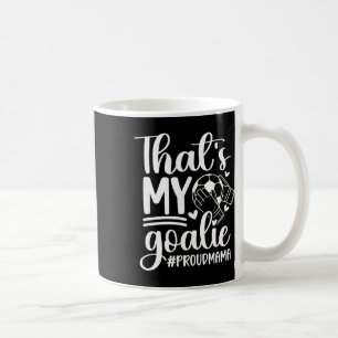 My Goalie Soccer Goalkeeper Mom Of A Soccer Goalie Coffee Mug