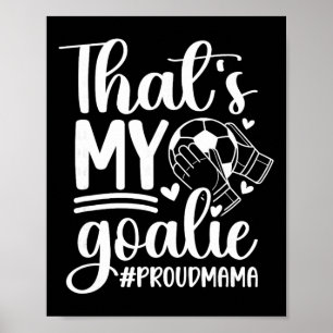My Goalie Soccer Goalkeeper Mom Of A Soccer Goalie Poster