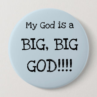My God is a BIG, BIG GOD!!! BIG Button