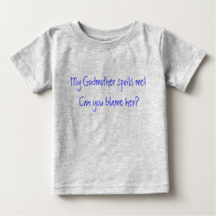 My Godmother spoils me! Can you blame her? Baby T-Shirt