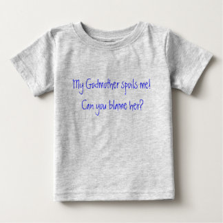 My Godmother spoils me! Can you blame her? Baby T-Shirt