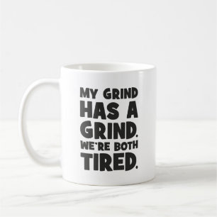 My Grind Has a Grind, We Both Tired, Funny Success Coffee Mug