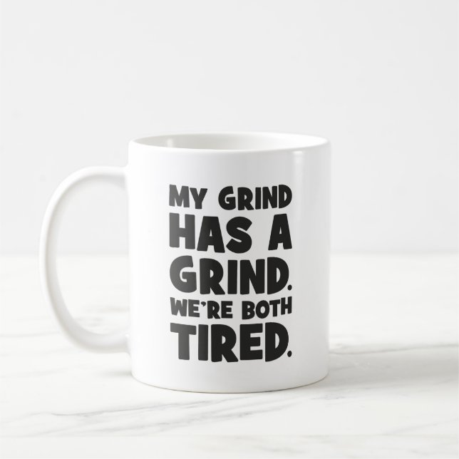 My Grind Has a Grind, We Both Tired, Funny Success Coffee Mug (Left)