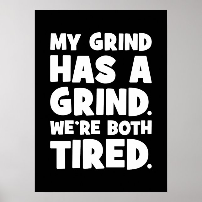My Grind Has a Grind, We Both Tired, Funny Success Poster (Front)