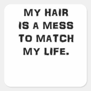 MY HAIR IS A MESS TO MATCH MY LIFE SQUARE STICKER