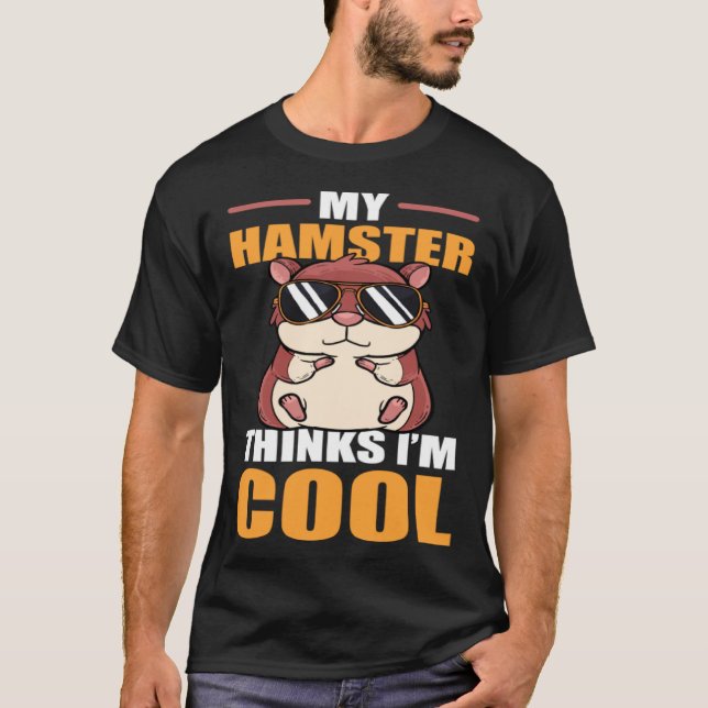 My Hamster Thinks I m Cool Dwarf Syrian European H T-Shirt (Front)