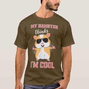 My Hamster Thinks Im Cool Funny Hamster Lover T-Shirt
