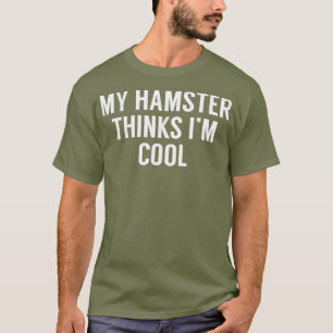 My Hamster Thinks Im Cool - Funny Hamster Tshirt