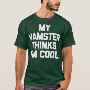 My Hamster Thinks Im Cool  funny saying T-Shirt