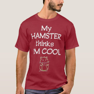 My Hamster Thinks Im Cool Funny T-Shirt