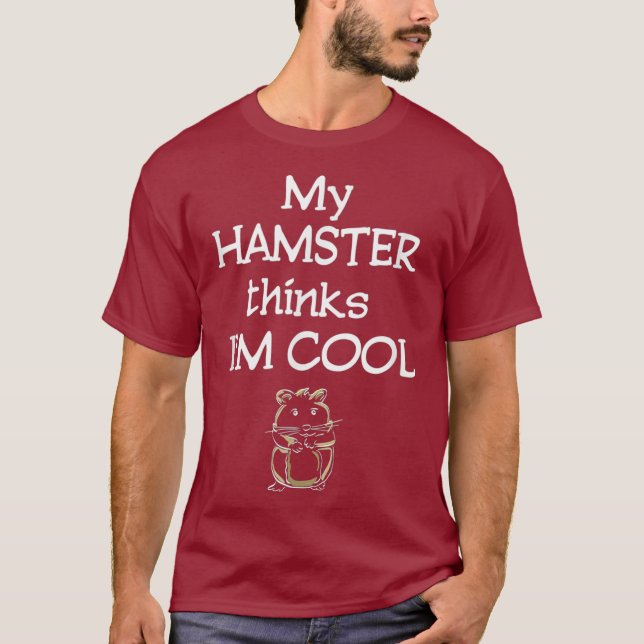 My Hamster Thinks Im Cool Funny T-Shirt (Front)