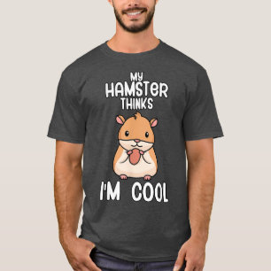 My hamster thinks im cool Hamster Gift T-Shirt