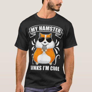 My Hamster Thinks Im Cool Hamster T-Shirt