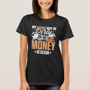My Hands May Be Dirty But My Money Is Clean Brickl T-Shirt