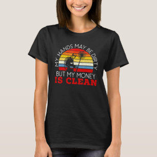 My Hands May Be Dirty But My Money Is Clean Chimne T-Shirt