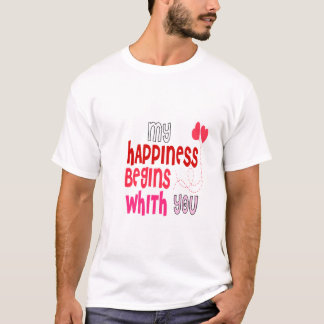 My happiness begins with you T-Shirt
