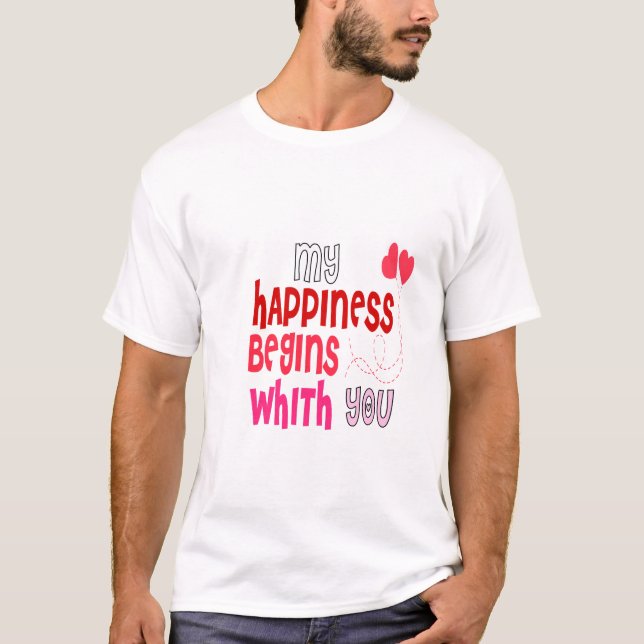 My happiness begins with you T-Shirt (Front)