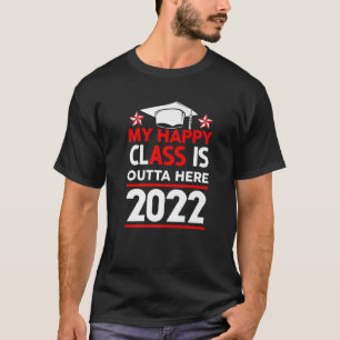 My Happy Class Is Outta Here 2022 High School Grad T-Shirt