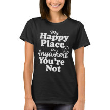 My Happy Place Is Anywhere You're Not 