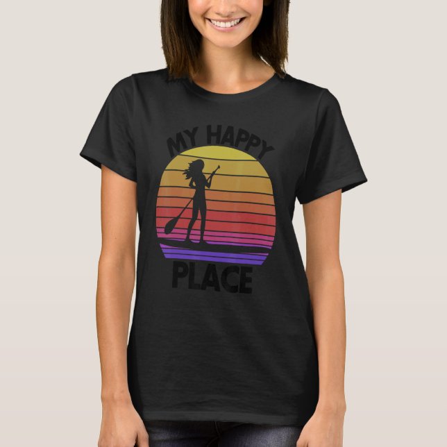 My Happy Place Paddling  Women Paddle Boarding Lov T-Shirt (Front)