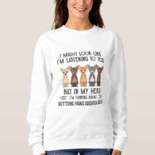 My Head I'm Thinking About Getting More Chihuahuas Sweatshirt