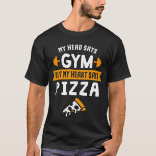 My head says Gym but my heart says Pizza for Foodi T-Shirt