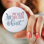 My Head Says Gym My Heart Says Knit - Knitters Fun 2 Inch Round Button<br><div class="desc">Fun button badge with knitting humour. The knitting dilemna reads "my head says gym, my heart says knit". The design features a heart shaped ball of yarn with knitting needles and a little butterfly. The badge has a colour palette of grey-blue, pink and denim-blue. Please browse our store for matching...</div>
