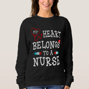 My Heart Belongs To A Nurse  Nurse Quotes Sweatshirt
