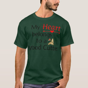 My Heart belongs to a Wood Cutter design T-Shirt