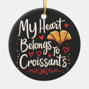 My Heart Belongs to Croissant Patery Lovers Ceramic Ornament