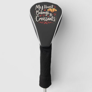 My Heart Belongs to Croissant Patery Lovers  Golf Head Cover