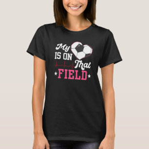 My Heart Is On That Field Soccer  For Mom And Dad T-Shirt