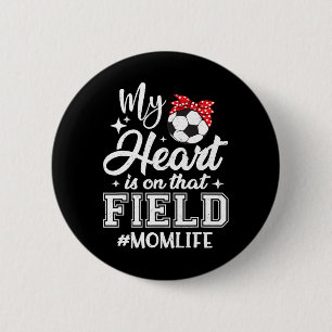 My Heart Is On That Field Soccer Mom Mothers Day 2 Inch Round Button