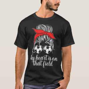 My Heart Is On That Field Soccer Mom T-Shirt
