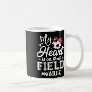 My Heart Is On That Field Soccer Nani Grandma  Coffee Mug