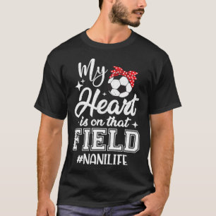My Heart Is On That Field Soccer Nani Grandma T-Shirt