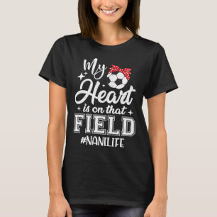My Heart Is On That Field Soccer Nani Grandma  T-Shirt