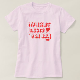 My heart melts for you quote with heart T-Shirt