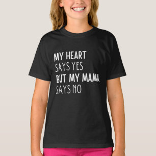 My heart says yes but my mama says no T-Shirt