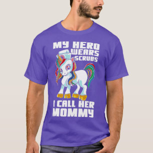 My Hero Wears Scrubs I Call Her Mommy Unicorn Nurs T-Shirt