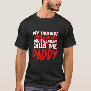 My Highest Unlocked Achievement Calls Me Daddy T-Shirt