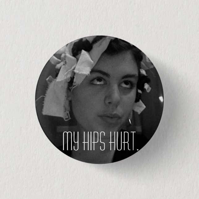 MY HIPS HURT 1 INCH ROUND BUTTON (Front)