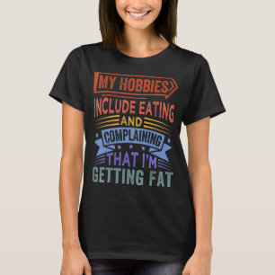 My Hobbies Include Eating And Complaining T-Shirt