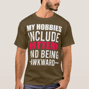 My Hobbies Include Pottery T-Shirt