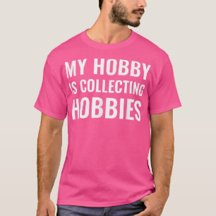 My Hobby is collecting hobbies, Funny ADHD  T-Shirt