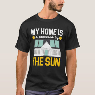 My Home Is Powered By The Sun Solar Power Solar Pa T-Shirt