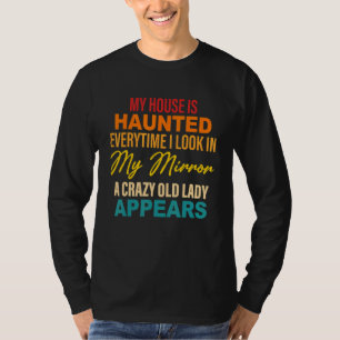 My House Is Haunted Everytime I Look In My Mirror T-Shirt