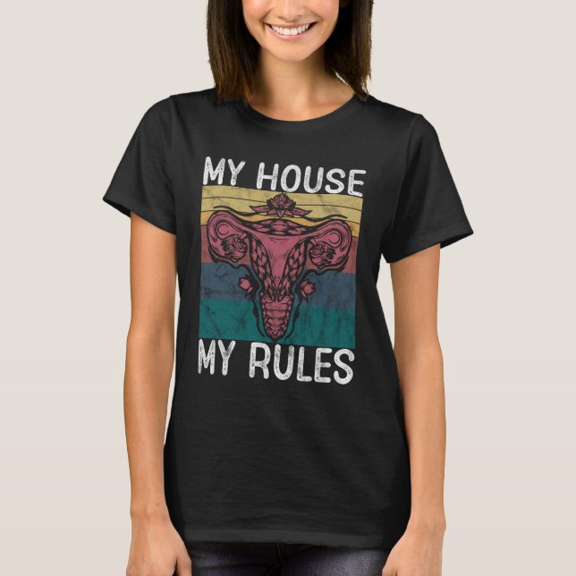 My House My Rules Uterus Shirt, Funny pro Choice T-Shirt (Front)